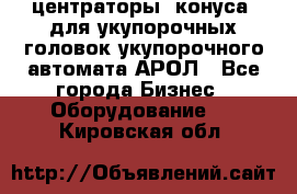  центраторы (конуса) для укупорочных головок укупорочного автомата АРОЛ - Все города Бизнес » Оборудование   . Кировская обл.